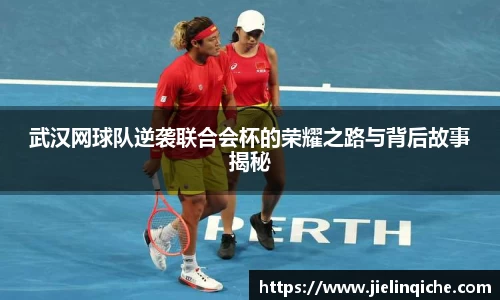 武汉网球队逆袭联合会杯的荣耀之路与背后故事揭秘